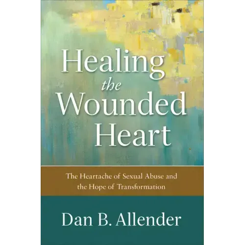 Healing the Wounded Heart: The Heartache of Sexual Abuse and the Hope of Transformation - Paperback