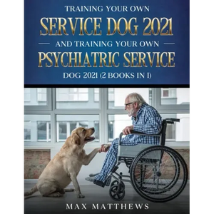 Training Your Own Service Dog AND Training Your Own Psychiatric Service Dog 2021: (2 Books IN 1) - Paperback