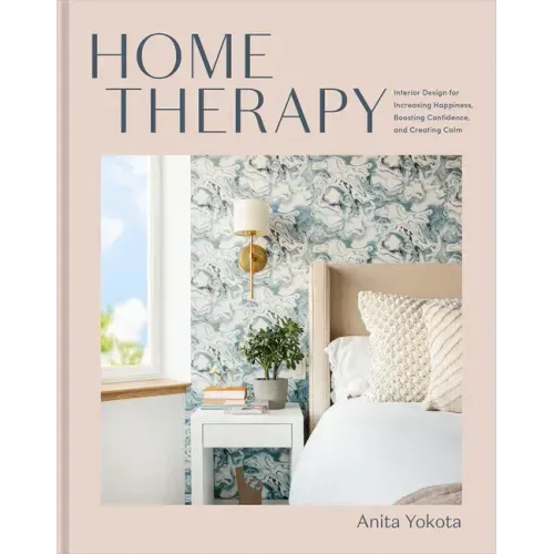Home Therapy: Interior Design for Increasing Happiness, Boosting Confidence, and Creating Calm: An Interior Design Book - Hardcover