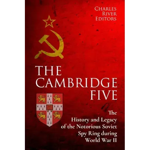 The Cambridge Five: The History and Legacy of the Notorious Soviet Spy Ring in Britain during World War II and the Cold War - Paperback