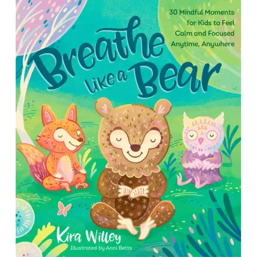 Breathe Like a Bear: 30 Mindful Moments for Kids to Feel Calm and Focused Anytime, Anywhere - Paperback