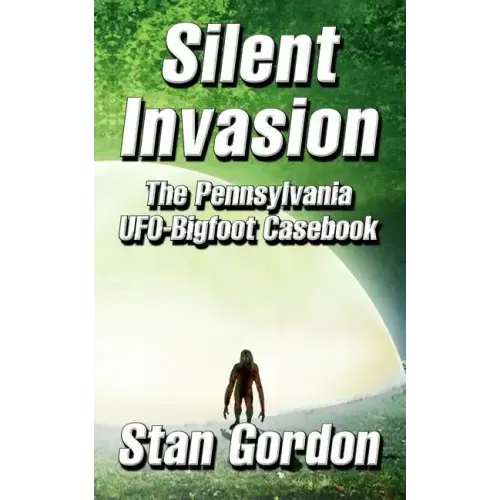 Silent Invasion: The Pennsylvania UFO-Bigfoot Casebook - Paperback