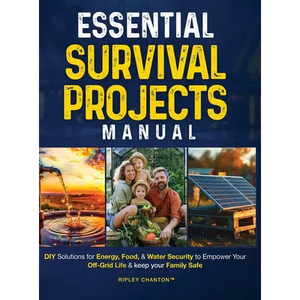 Essential Survival Projects Manual: DIY Solutions for Energy, Food & Water Security to Empower Your Off-Grid Life & Keep Your Family Safe - Hardcover