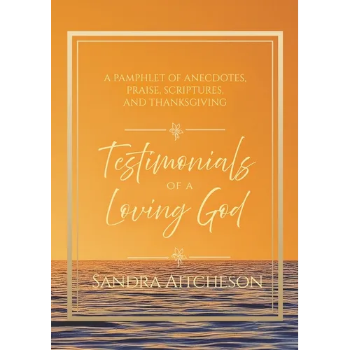 Testimonials of a Loving God: A Pamphlet of Anecdotes, Praise, Scriptures, and Thanksgiving - Paperback