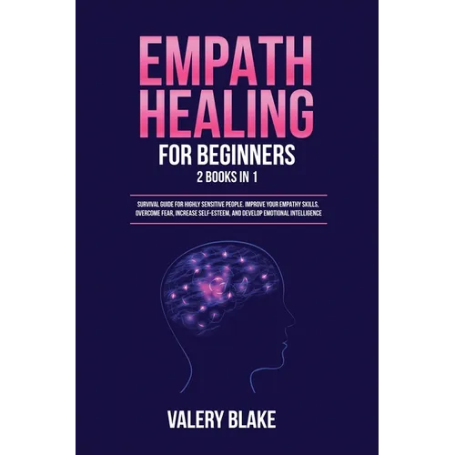 Empath Healing for Beginners: 2 Books in 1: Survival Guide for Highly Sensitive People. Improve Your Empathy Skills, Overcome Fear, Increase Self-Este - Paperback