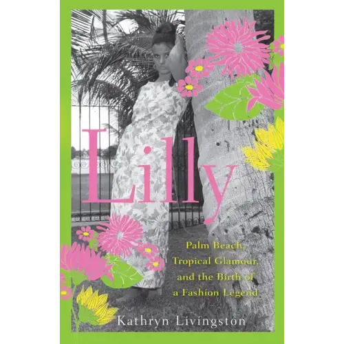 Lilly: Palm Beach, Tropical Glamour, and the Birth of a Fashion Legend - Paperback
