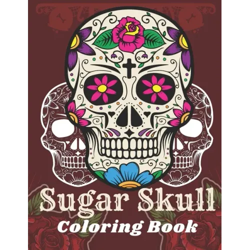 Sugar Skull Coloring Book: A Day of the Death Sugar Skulls Coloring Book With Big Skulls Designs Anti-Stress Reliving Relaxation For Adults - Paperback