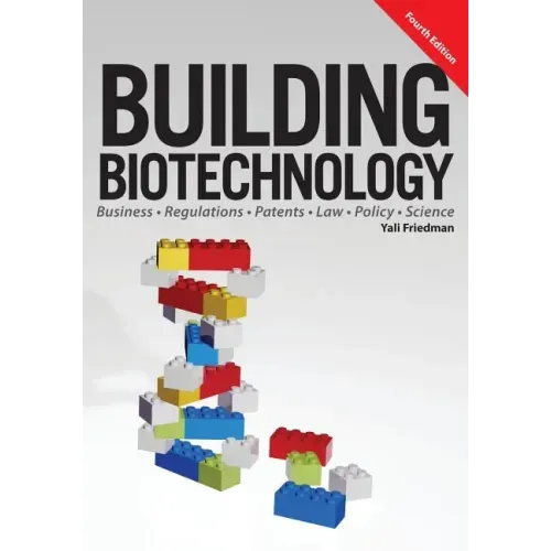 Building Biotechnology: Biotechnology Business, Regulations, Patents, Law, Policy and Science - Paperback