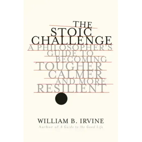 The Stoic Challenge: A Philosopher's Guide to Becoming Tougher, Calmer, and More Resilient - Hardcover