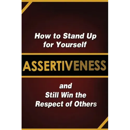 Assertiveness: How to Stand Up for Yourself and Still Win the Respect of Others - Paperback
