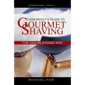 Leisureguy's Guide to Gourmet Shaving the Double-Edge Way - Paperback