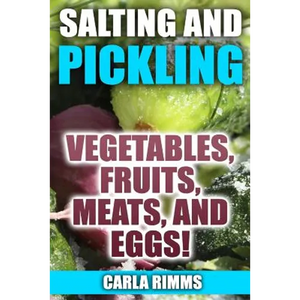 Salting and Pickling: Vegetables, Fruits, Meats, and Eggs!: (Canning Recipes, Canning Cookbook) - Paperback