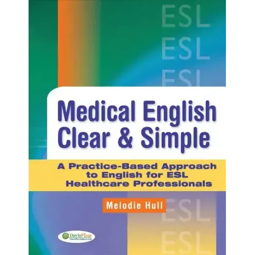 Medical English Clear & Simple: A Practice-Based Approach to English for ESL Healthcare Professionals - Paperback