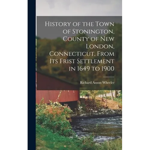 History of the Town of Stonington, County of New London, Connecticut, From Its Frist Settlement in 1649 to 1900 - Hardcover