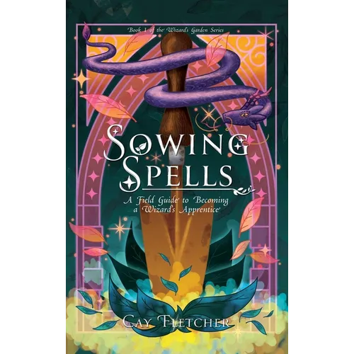 Sowing Spells: A Field Guide to Becoming a Wizard's Apprentice - Paperback