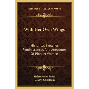 With Her Own Wings: Historical Sketches, Reminiscences And Anecdotes Of Pioneer Women - Paperback