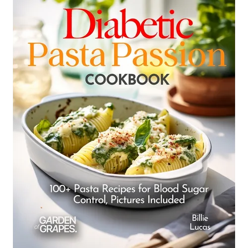 Diabetic Pasta Passion Cookbook: 100+ Pasta Recipes for Blood Sugar Control, Pictures Included - Paperback