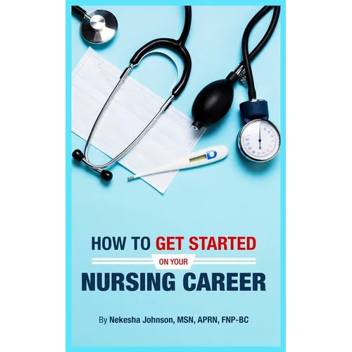 How To Get Started On Your Nursing Career - Paperback