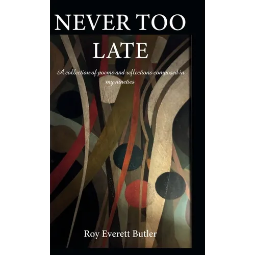 NEVER TOO LATE, A collection of poems and reflections composed in my nineties - Hardcover