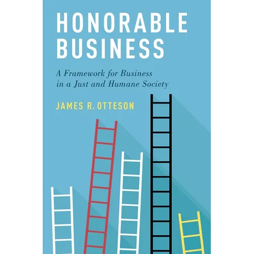 Honorable Business: A Framework for Business in a Just and Humane Society - Paperback