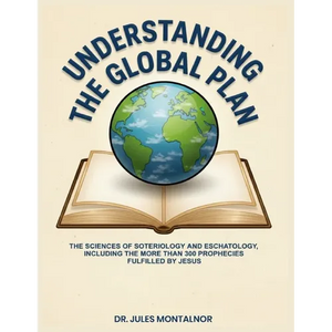 Understanding the Global Plan: The Sciences of Soteriology & Eschatology, Including the more than 300 Prophecies Fulfilled by Jesus - Paperback
