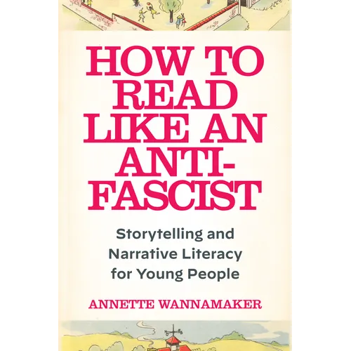 How to Read Like an Anti-Fascist: Storytelling and Narrative Literacy for Young People - Paperback
