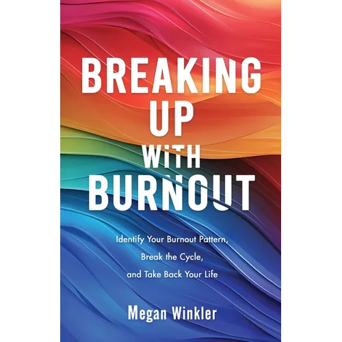 Breaking Up With Burnout: Identify Your Burnout Pattern, Break the Cycle, and Take Back Your Life - Paperback