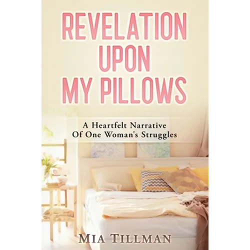 Revelation Upon My Pillows: A Heartfelt Narrative of One Woman's Struggles - Paperback