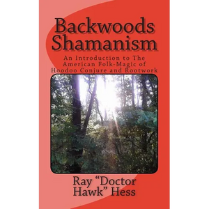 Backwoods Shamanism: An Introduction to the old-time American folk magic of Hoodoo Conjure and Rootwork - Paperback