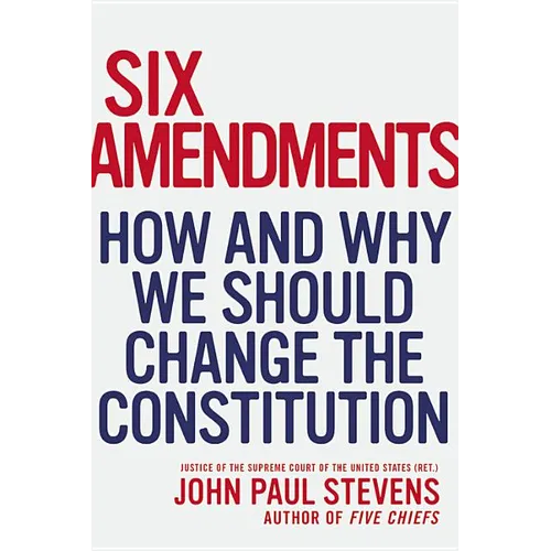 Six Amendments: How and Why We Should Change the Constitution - Hardcover