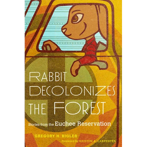 Rabbit Decolonizes the Forest: Stories from the Euchee Reservation - Paperback