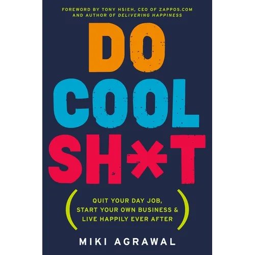 Do Cool Sh*t: Quit Your Day Job, Start Your Own Business, and Live Happily Ever After - Paperback