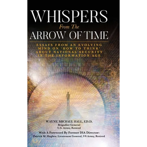 Whispers from the Arrow of Time: Essays from an Evolving Mind on How to Think about National Security in the Information Age - Hardcover