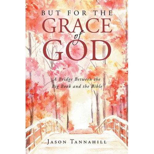 But for the Grace of God: A Bridge between the Big Book and the Bible - Paperback
