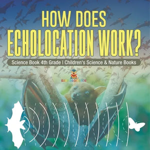 How Does Echolocation Work? Science Book 4th Grade Children's Science & Nature Books - Paperback