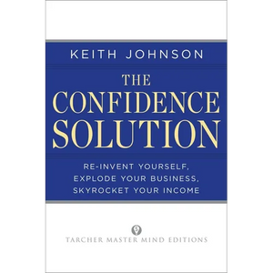 The Confidence Solution: Reinvent Your Life, Explore Your Business, Skyrocket Your Income - Paperback