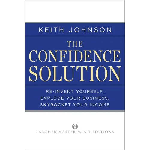The Confidence Solution: Reinvent Your Life, Explore Your Business, Skyrocket Your Income - Paperback