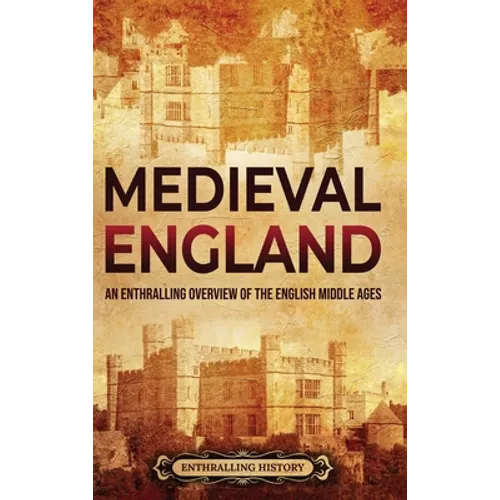 Medieval England: An Enthralling Overview of the English Middle Ages - Hardcover