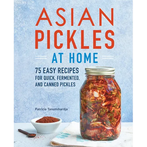 Asian Pickles at Home: 75 Easy Recipes for Quick, Fermented, and Canned Pickles - Paperback