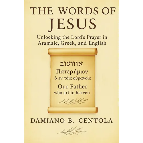 The Words of Jesus: Unlocking the Lord's Prayer in Aramaic, Greek, and English - Paperback