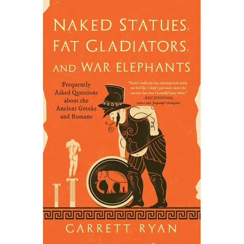 Naked Statues, Fat Gladiators, and War Elephants: Frequently Asked Questions about the Ancient Greeks and Romans - Hardcover