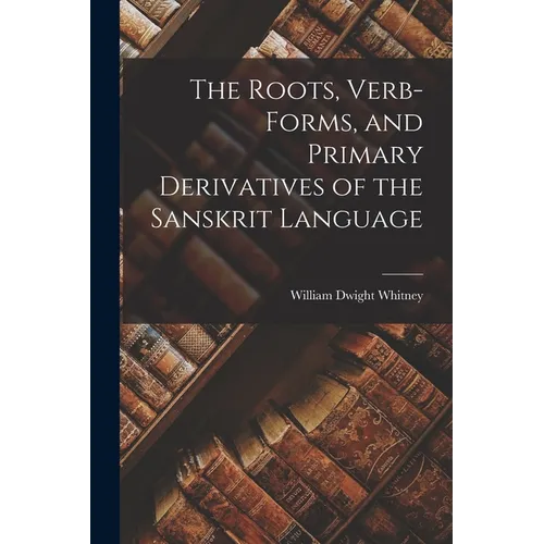 The Roots, Verb-Forms, and Primary Derivatives of the Sanskrit Language - Paperback