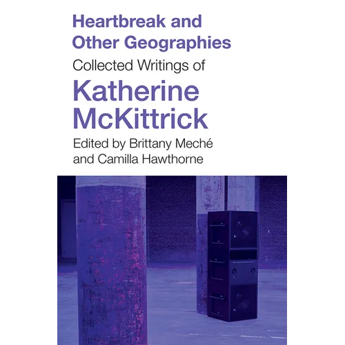 Heartbreak and Other Geographies: Collected Writings of Katherine McKittrick - Paperback