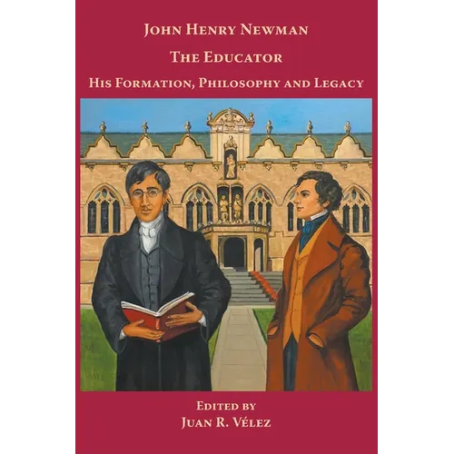 John Henry Newman the Educator His Formation, Philosophy and Legacy - Paperback