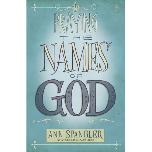 Praying the Names of God: A Six-Month Devotional Journey Into God's Love and Power - Paperback