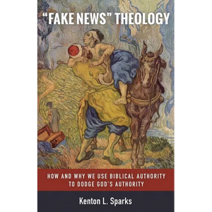 "Fake News" Theology: How and Why We Use Biblical Authority to Dodge God's Authority - Paperback