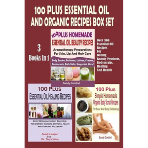 100 Plus Essential Oil And Organic Recipes Box Set: Over 300 Essential Oil Recipes For Beauty, Beauty Products, Bodyscrubs, Healing And Health (3 Book - Paperback