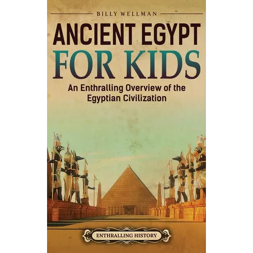 Ancient Egypt for Kids: An Enthralling Overview of the Egyptian Civilization - Hardcover