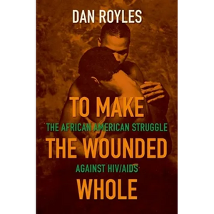 To Make the Wounded Whole: The African American Struggle Against HIV/AIDS - Paperback