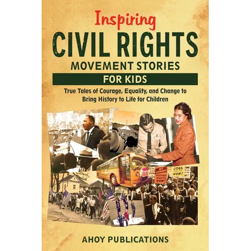 Inspiring Civil Rights Movement Stories for Children: True Tales of Courage, Equality, and Change to Bring History to Life for Children - Paperback